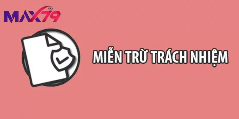 Giới thiệu về Miễn Trừ Trách Nhiệm Max79